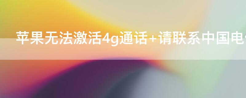 iPhone无法激活4g通话 请联系中国电信