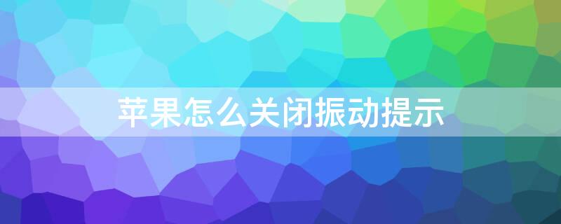 iPhone怎么关闭振动提示