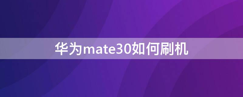 华为mate30如何刷机