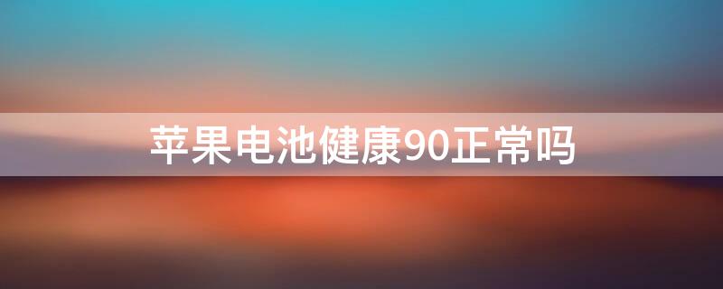 iPhone电池健康90正常吗