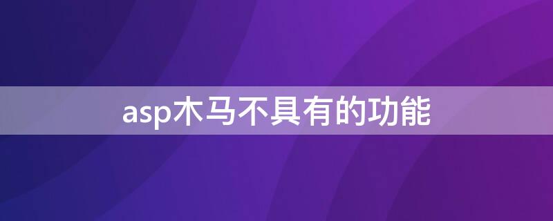 asp木马不具有的功能