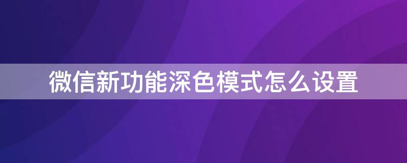 微信新功能深色模式怎么设置