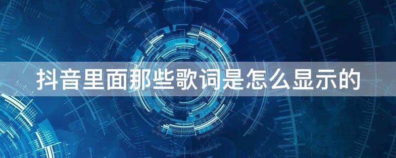 抖音里面那些歌词是怎么显示的