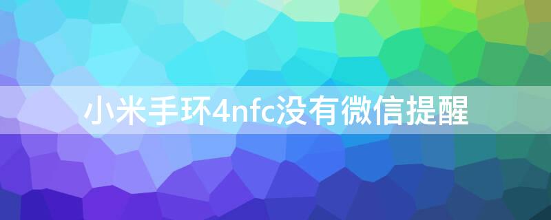 小米手环4nfc没有微信提醒