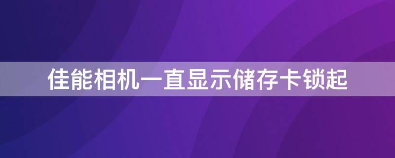 佳能相机一直显示储存卡锁起