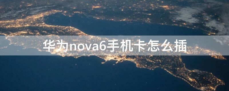 华为nova6手机卡怎么插