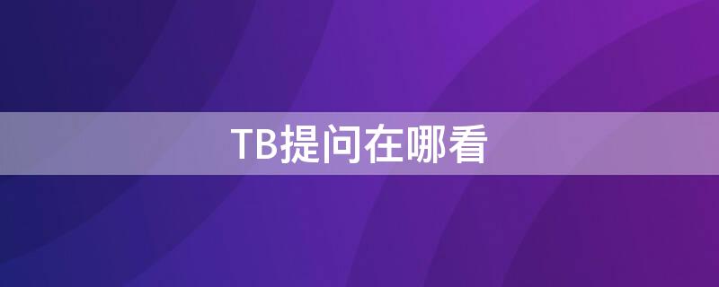 TB提问在哪看