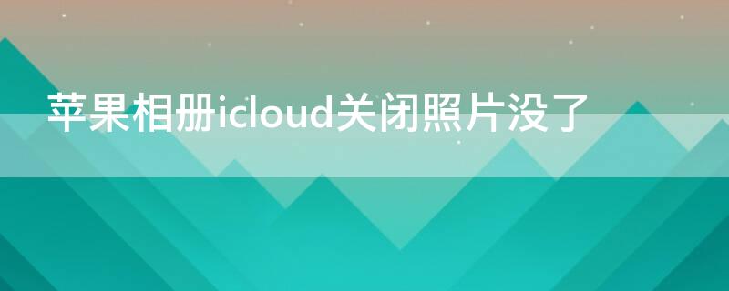 iPhone相册icloud关闭照片没了