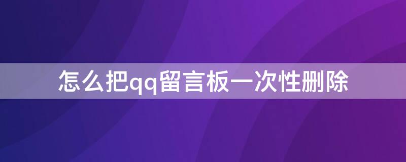 怎么把qq留言板一次性删除