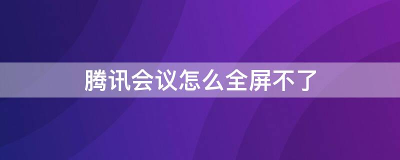 腾讯会议怎么全屏不了