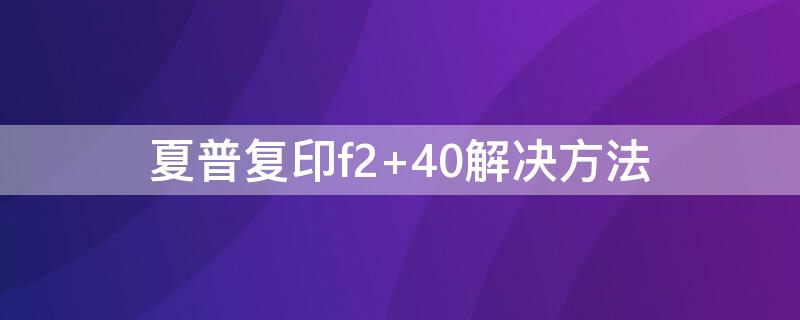 夏普复印f2 40解决方法