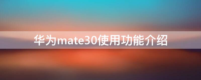 华为mate30使用功能介绍