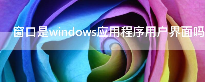 窗口是windows应用程序用户界面吗