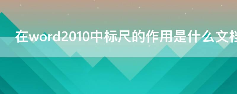 在word2010中标尺的作用是什么文档