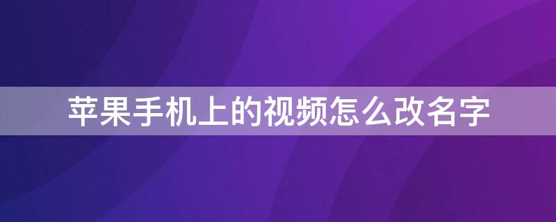 iPhone手机上的视频怎么改名字