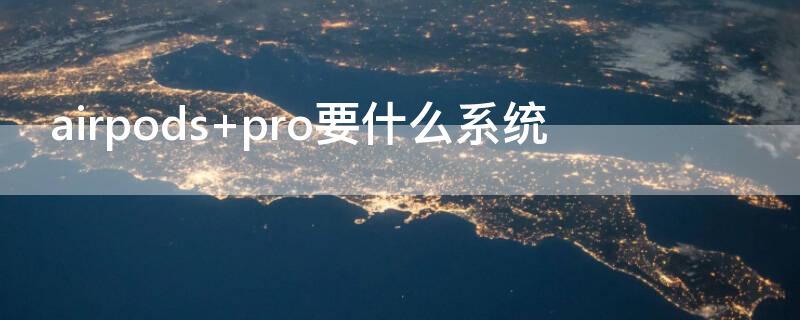 airpods pro要什么系统