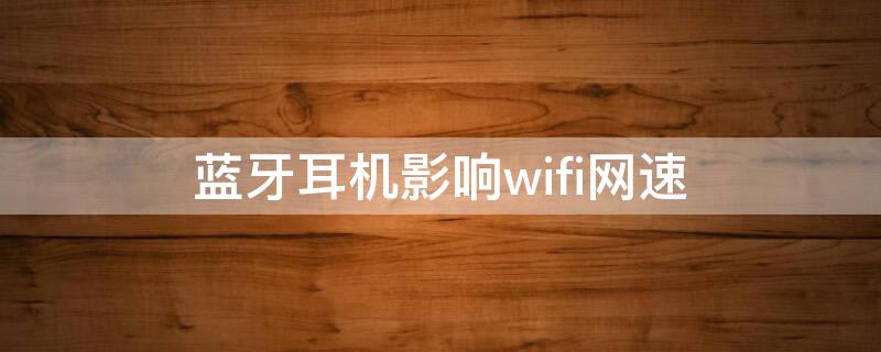 蓝牙耳机影响wifi网速