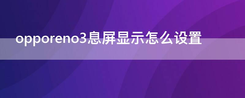 opporeno3息屏显示怎么设置