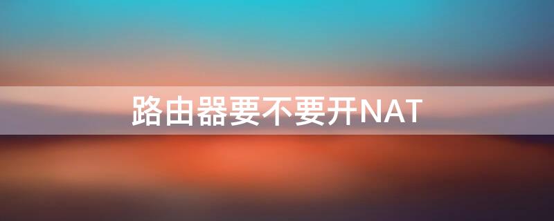 路由器要不要开NAT