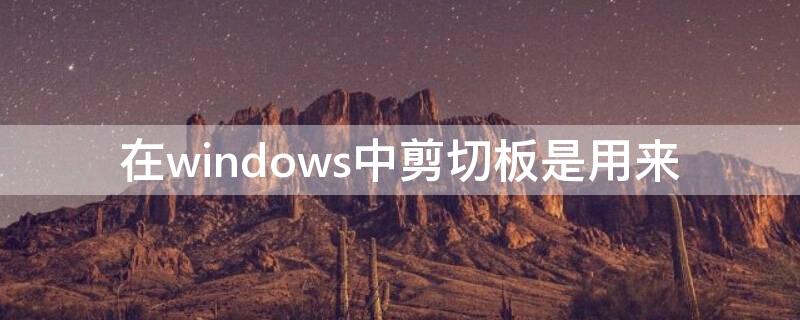 在windows中剪切板是用来