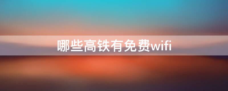 哪些高铁有免费wifi