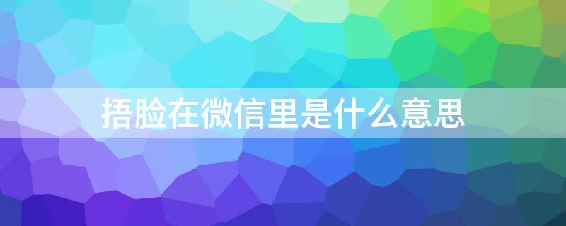 捂脸在微信里是什么意思