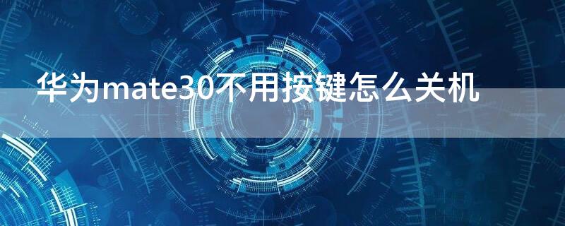 华为mate30不用按键怎么关机