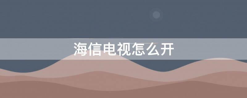 海信电视怎么开