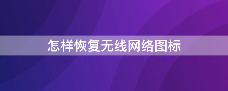 怎样恢复无线网络图标