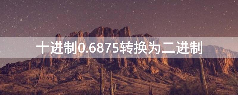 十进制0.6875转换为二进制