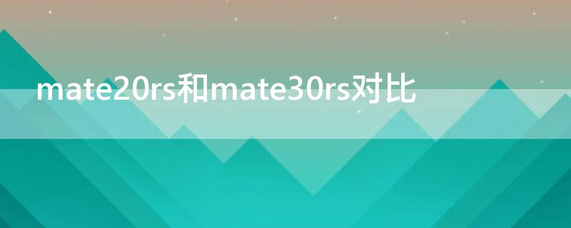 mate20rs和mate30rs对比