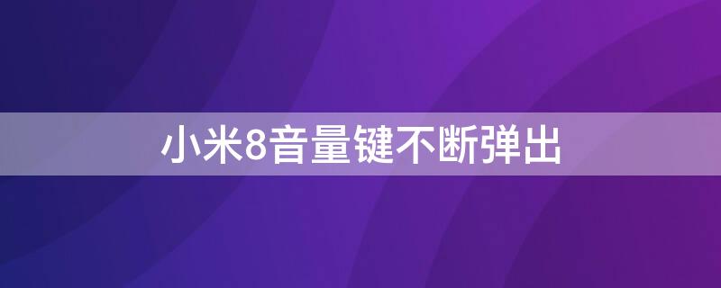 小米8音量键不断弹出