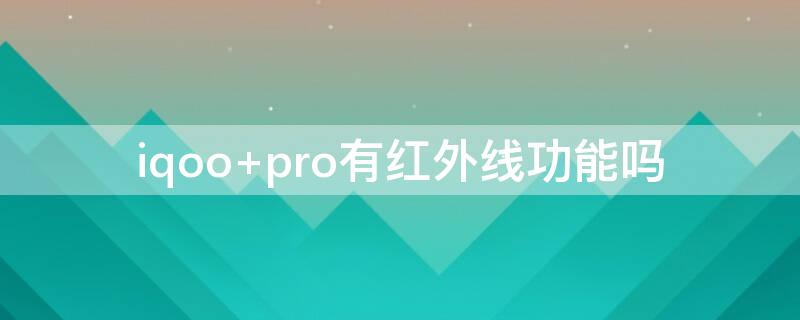 iqoo pro有红外线功能吗