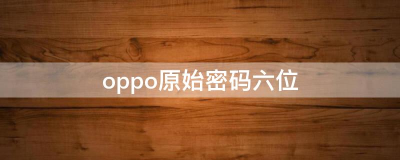 oppo原始密码六位