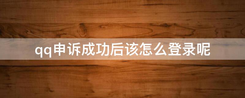qq申诉成功后该怎么登录呢