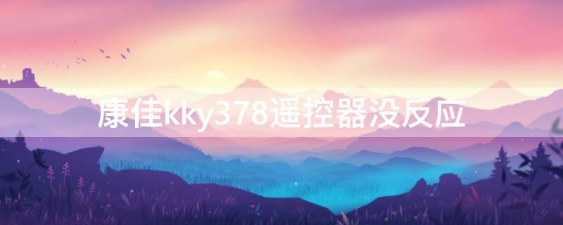 康佳kky378遥控器没反应