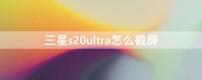 三星s20ultra怎么截屏