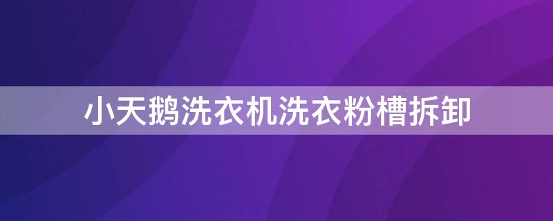 小天鹅洗衣机洗衣粉槽拆卸