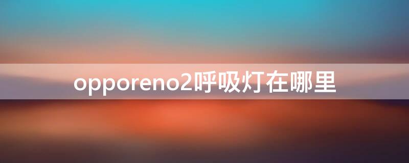 opporeno2呼吸灯在哪里