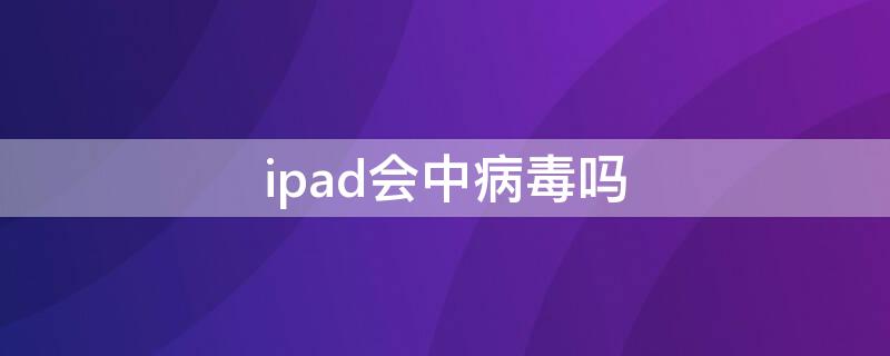 ipad会中病毒吗