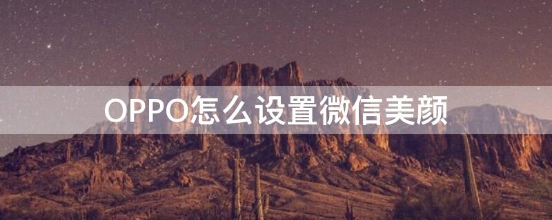 OPPO怎么设置微信美颜