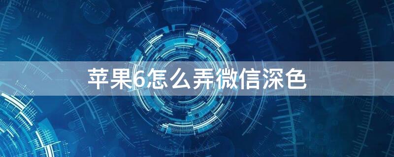 iPhone6怎么弄微信深色