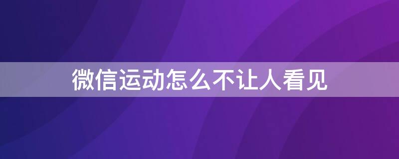 微信运动怎么不让人看见