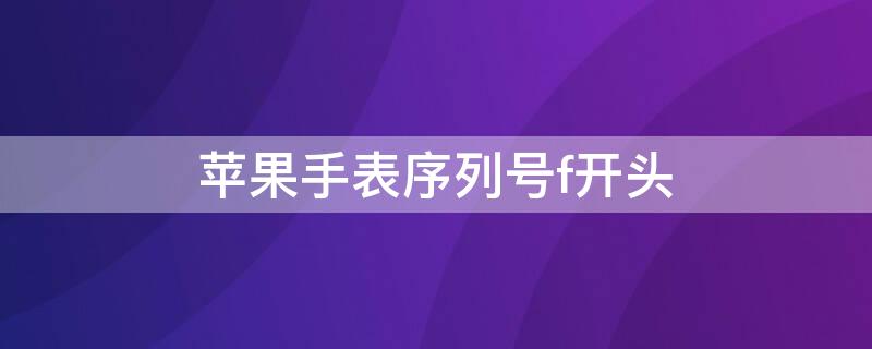 iPhone手表序列号f开头
