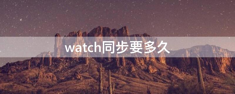 watch同步要多久