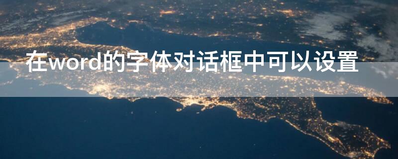 在word的字体对话框中可以设置