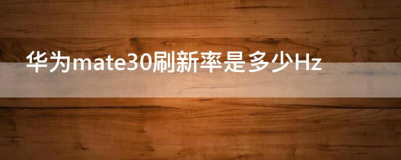 华为mate30刷新率是多少Hz