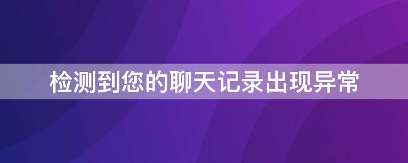 检测到您的聊天记录出现异常