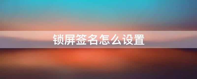 锁屏签名怎么设置