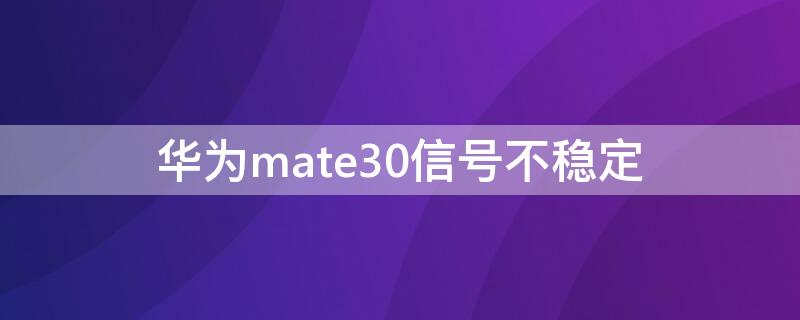 华为mate30信号不稳定